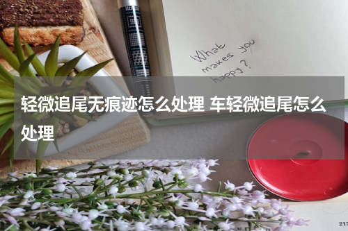 轻微追尾无痕迹怎么处理 车轻微追尾怎么处理