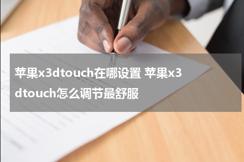 苹果x3dtouch在哪设置 苹果x3dtouch怎么调节最舒服