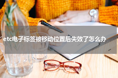 etc电子标签被移动位置后失效了怎么办