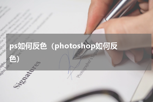 ps如何反色（photoshop如何反色）
