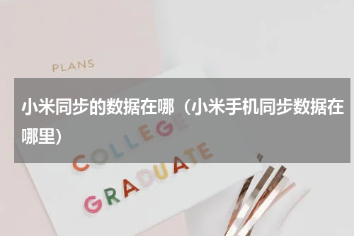 小米同步的数据在哪（小米手机同步数据在哪里）