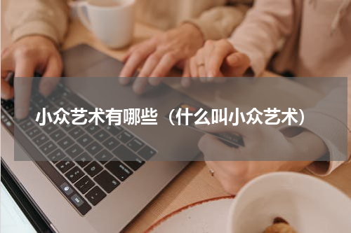 小众艺术有哪些（什么叫小众艺术）