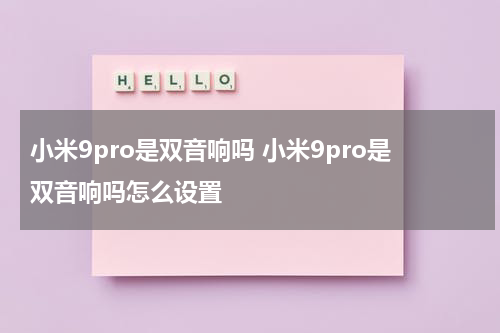 小米9pro是双音响吗 小米9pro是双音响吗怎么设置