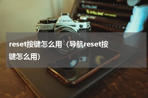 reset按键怎么用（导航reset按键怎么用）