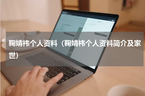 鞠婧祎个人资料（鞠婧祎个人资料简介及家世）