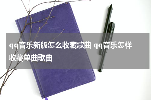 qq音乐新版怎么收藏歌曲 qq音乐怎样收藏单曲歌曲