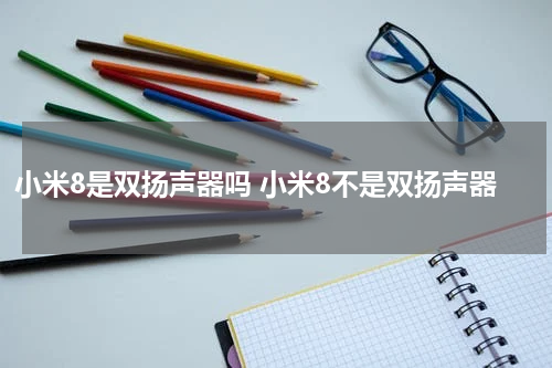 小米8是双扬声器吗 小米8不是双扬声器