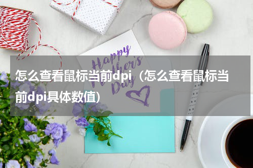 怎么查看鼠标当前dpi（怎么查看鼠标当前dpi具体数值）