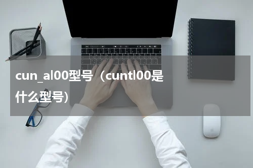 cun_al00型号（cuntl00是什么型号）