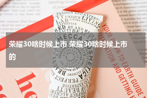 荣耀30啥时候上市 荣耀30啥时候上市的