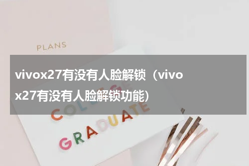 vivox27有没有人脸解锁（vivox27有没有人脸解锁功能）