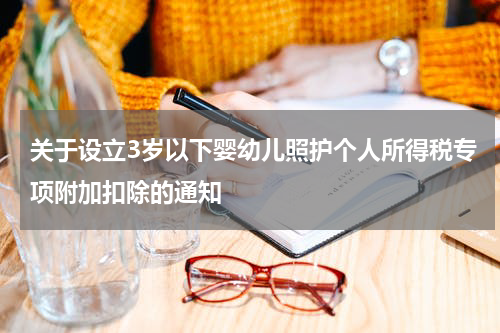 关于设立3岁以下婴幼儿照护个人所得税专项附加扣除的通知