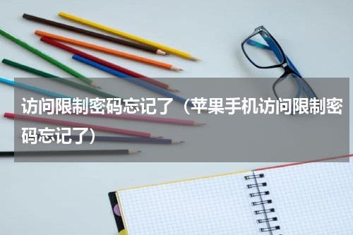 访问限制密码忘记了（苹果手机访问限制密码忘记了）