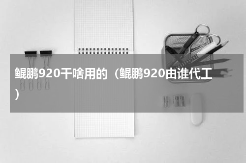 鲲鹏920干啥用的（鲲鹏920由谁代工）