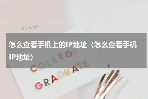 怎么查看手机上的IP地址（怎么查看手机IP地址）
