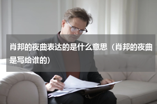 肖邦的夜曲表达的是什么意思（肖邦的夜曲是写给谁的）