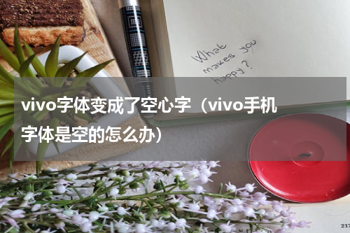 vivo字体变成了空心字（vivo手机字体是空的怎么办）