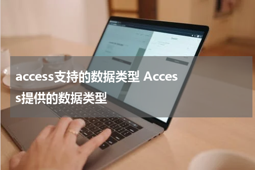 access支持的数据类型 Access提供的数据类型