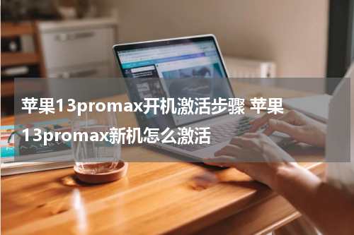 苹果13promax开机激活步骤 苹果13promax新机怎么激活