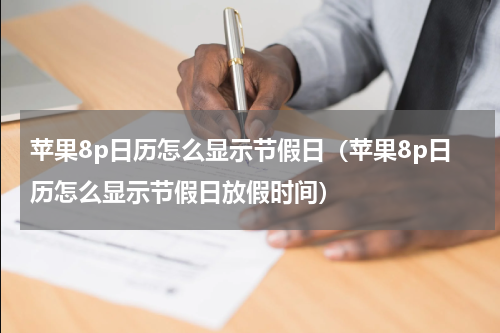 苹果8p日历怎么显示节假日（苹果8p日历怎么显示节假日放假时间）