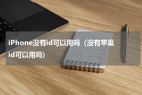 iPhone没有id可以用吗（没有苹果id可以用吗）