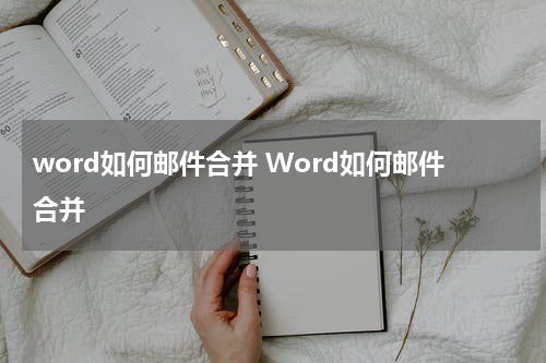word如何邮件合并 Word如何邮件合并