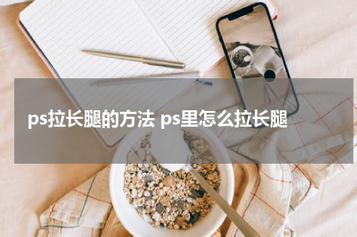 ps拉长腿的方法 ps里怎么拉长腿