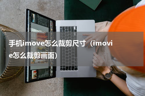 手机imove怎么裁剪尺寸（imovie怎么裁剪画面）