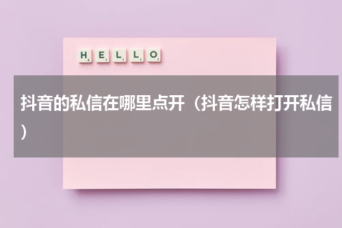 抖音的私信在哪里点开（抖音怎样打开私信）