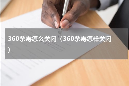 360杀毒怎么关闭（360杀毒怎样关闭）