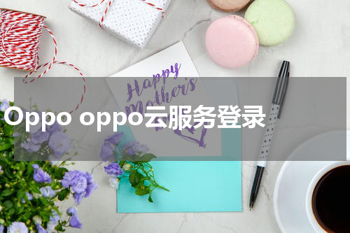 Oppo oppo云服务登录