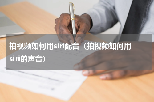 拍视频如何用siri配音（拍视频如何用siri的声音）