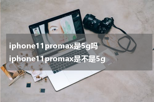 iphone11promax是5g吗 iphone11promax是不是5g