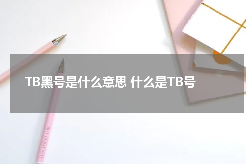 TB黑号是什么意思 什么是TB号