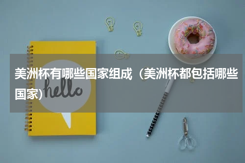 美洲杯有哪些国家组成（美洲杯都包括哪些国家）