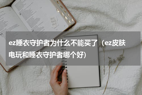 ez睡衣守护者为什么不能买了（ez皮肤电玩和睡衣守护者哪个好）