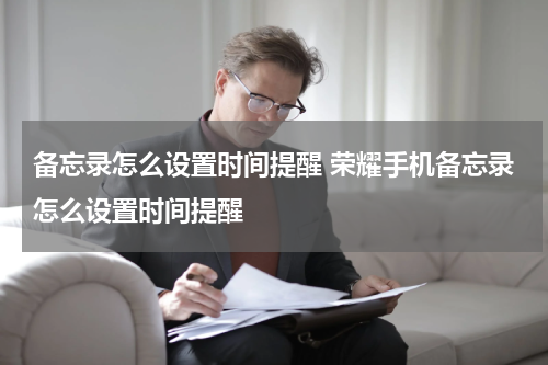备忘录怎么设置时间提醒 荣耀手机备忘录怎么设置时间提醒