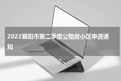 2022襄阳市第二季度公租房小区申请通知