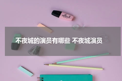 不夜城的演员有哪些 不夜城演员