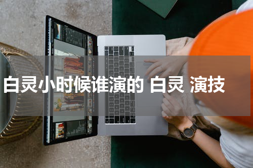 白灵小时候谁演的 白灵 演技