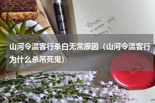 山河令温客行杀白无常原因（山河令温客行为什么杀吊死鬼）