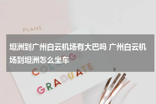 坦洲到广州白云机场有大巴吗 广州白云机场到坦洲怎么坐车