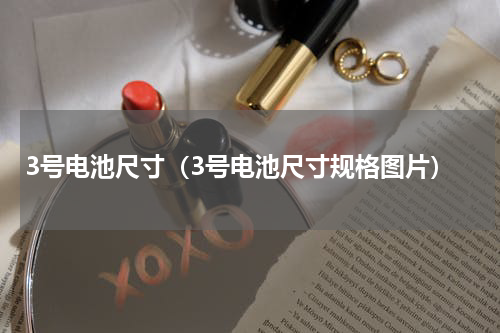 3号电池尺寸（3号电池尺寸规格图片）