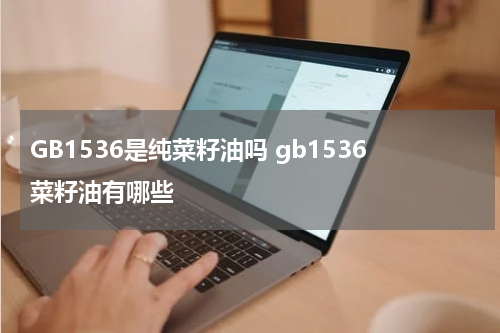 GB1536是纯菜籽油吗 gb1536菜籽油有哪些