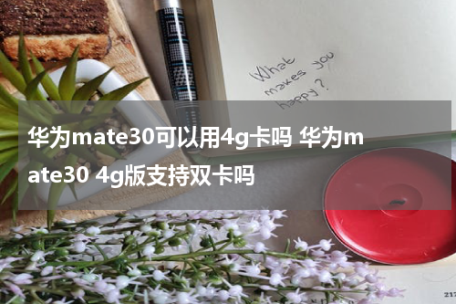 华为mate30可以用4g卡吗 华为mate30 4g版支持双卡吗