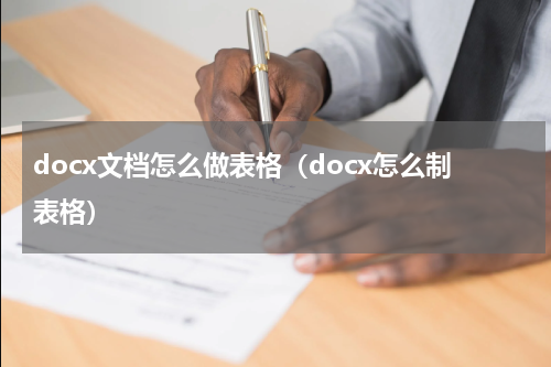 docx文档怎么做表格（docx怎么制表格）