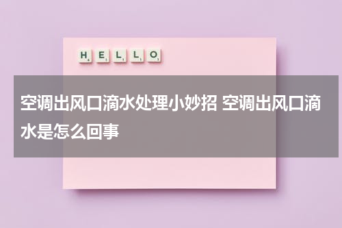 空调出风口滴水处理小妙招 空调出风口滴水是怎么回事
