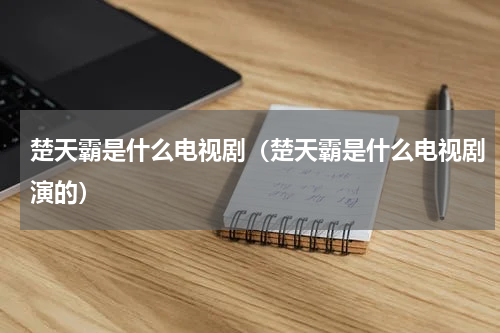 楚天霸是什么电视剧（楚天霸是什么电视剧演的）