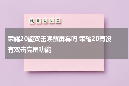 荣耀20能双击唤醒屏幕吗 荣耀20有没有双击亮屏功能