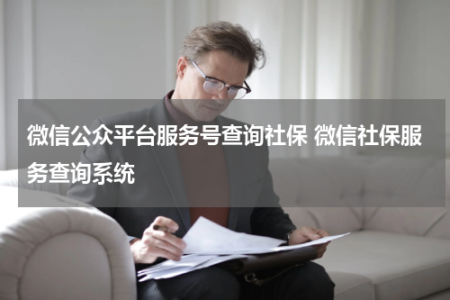 微信公众平台服务号查询社保 微信社保服务查询系统